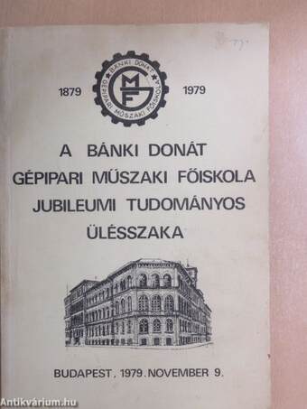 A Bánki Donát Gépipari Műszaki Főiskola jubileumi tudományos ülésszakának előadásai 1879-1979. I.