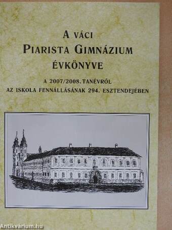 A váci Piarista Gimnázium Évkönyve a 2007/2008. tanévről