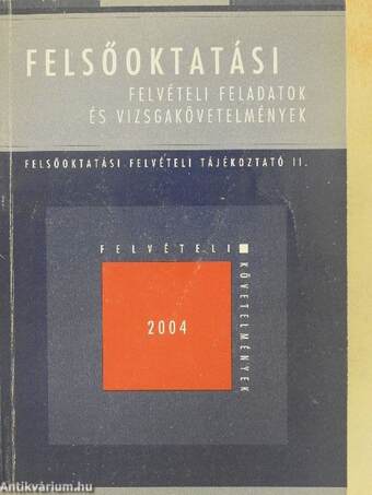 Felsőoktatási felvételi feladatok és vizsgakövetelmények 2004