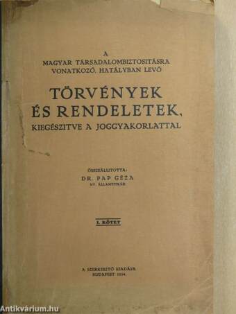 A Magyar Társadalombiztosításra vonatkozó, hatályban levő törvények és rendeletek, kiegészitve a joggyakorlattal I.