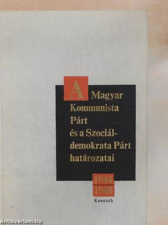 A Magyar Kommunista Párt és a Szociáldemokrata Párt határozatai 1944-1948