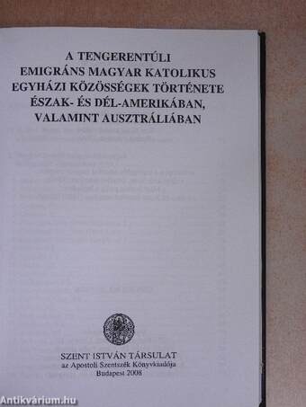 A tengerentúli emigráns magyar katolikus egyházi közösségek története Észak- és Dél-Amerikában, valamint Ausztráliában