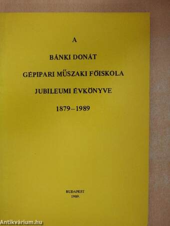 A Bánki Donát Műszaki Főiskola Jubileumi Évkönyve 1879-1989