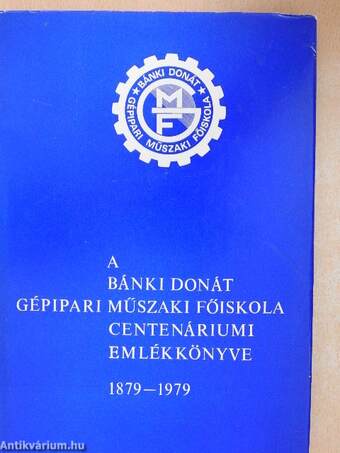 A Bánki Donát Gépipari Műszaki Főiskola Centenáriumi Emlékkönyve 1879-1979