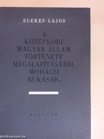 A középkori Magyar Állam története megalapításától mohácsi bukásáig