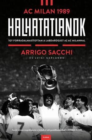 Halhatatlanok - AC Milan 1989 - Így forradalmasÍtottam a labdarúgást az AC Milannal