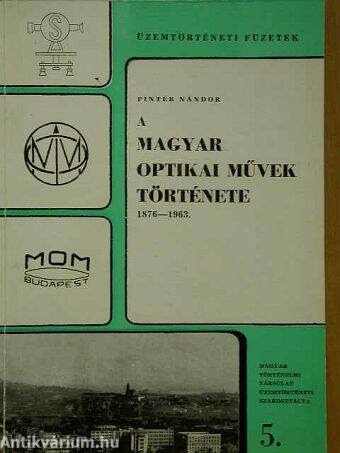 A Magyar Optikai Művek története 1876-1963.