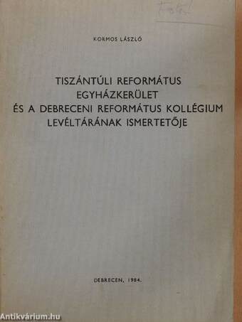 Tiszántúli Református Egyházkerület és a Debreceni Református Kollégium Levéltárának ismertetője