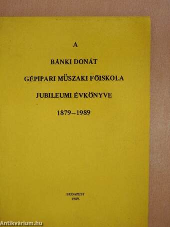 A Bánki Donát Műszaki Főiskola Jubileumi Évkönyve 1879-1989