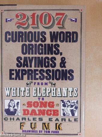 2107 Curious Word Origins, Sayings & Expressions from White Elephants to a Song & Dance