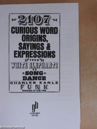 2107 Curious Word Origins, Sayings & Expressions from White Elephants to a Song & Dance