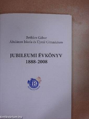 Bethlen Gábor Általános Iskola és Újreál Gimnázium jubileumi évkönyv 1888-2008