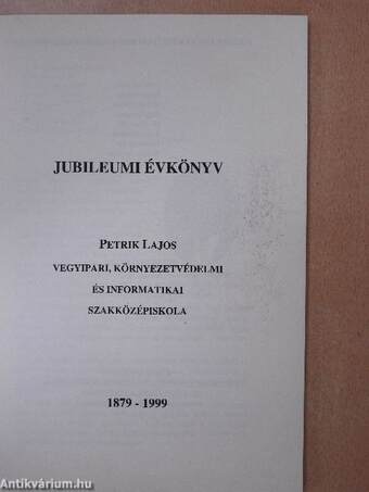 Petrik Lajos Vegyipari, Környezetvédelmi és Informatikai Szakközépiskola Jubileumi évkönyv 1879-1999