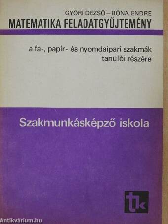 Matematika feladatgyűjtemény a fa-, papír- és nyomdaipari szakmák tanulói részére