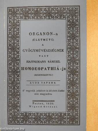 Organon-a (Életműve) a Gyógymüvészségnek, vagy Hahnemann Sámuel Homoeopathiá-ja (Hasonszenve)