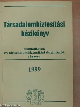 Társadalombiztosítási kézikönyv munkáltatók és társadalombiztosítási ügyintézők részére 1999