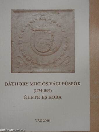 Báthory Miklós váci püspök (1474-1506) élete és kora