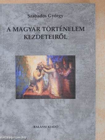 A magyar történelem kezdeteiről