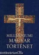 Millenniumi magyar történet - MAGYARORSZÁG TÖRTÉNETE A HONFOGLALÁSTÓL NAPJAINKIG