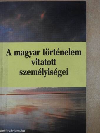 A magyar történelem vitatott személyiségei 3.