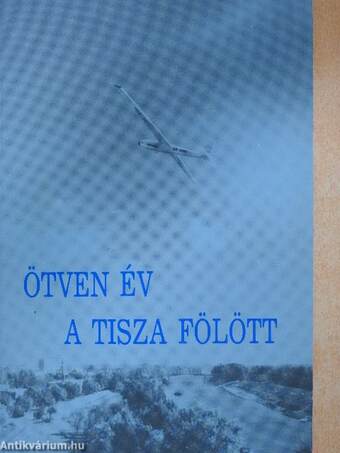 Ötven év a Tisza fölött