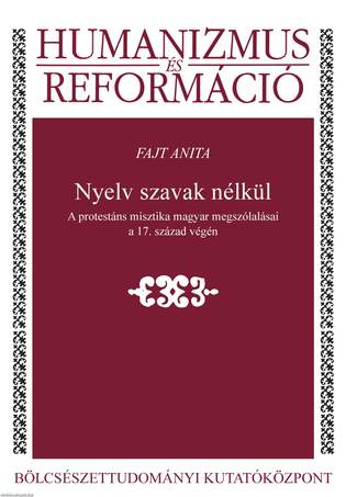 Nyelv szavak nélkül - A protestáns misztika magyar megszólalásai a 17. század végén