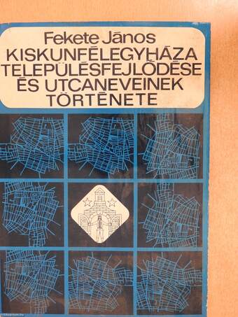 Kiskunfélegyháza településfejlődése és utcaneveinek története (dedikált példány)