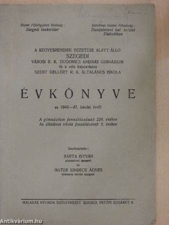 A kegyesrendiek vezetése alatt álló szegedi városi R. K. Dugonics András Gimnázium és a vele kapcsolatos Szent Gellért R. K. Általános Iskola Évkönyve az 1946-47. iskolai évről