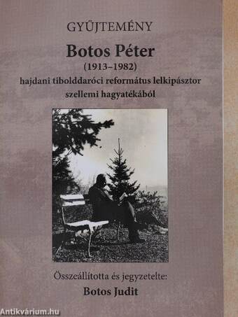 Gyűjtemény Botos Péter hajdani tibolddaróci református lelkipásztor szellemi hagyatékából