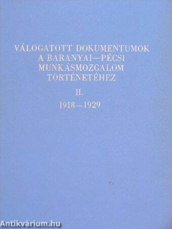 Válogatott dokumentumok a Baranyai-Pécsi munkásmozgalom történetéhez II.