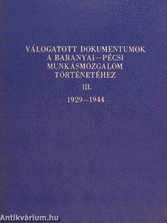 Válogatott dokumentumok a baranyai-pécsi munkásmozgalom történetéhez III.