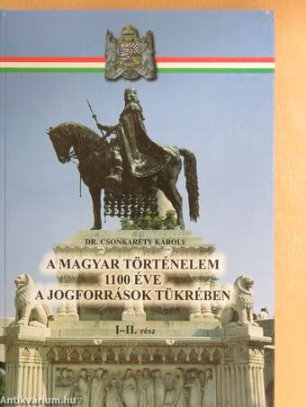 A magyar történelem 1100 éve a jogforrások tükrében I-II.