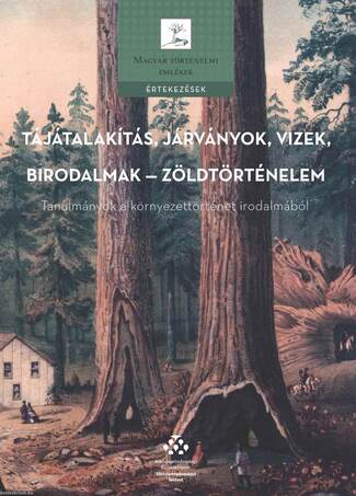 Tájátalakítás, járványok, vizek, birodalmak - zöldtörténelem - Tanulmányok a környezettörténet iroda