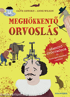 Meghökkentő orvoslás - Rémisztő gyógymódok és borzongató kezelések a múltból