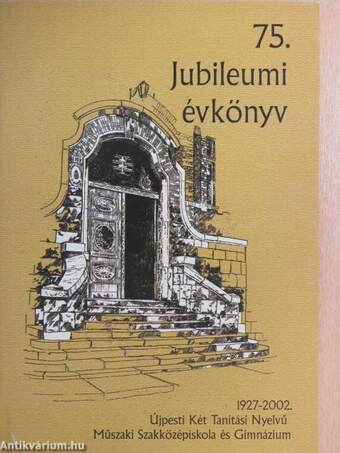 Újpesti Két Tanítási Nyelvű Műszaki Szakközépiskola és Gimnázium 75. jubileumi évkönyv 1927-2002