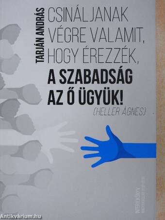 Csináljanak végre valamit, hogy érezzék, a szabadság az ő ügyük!