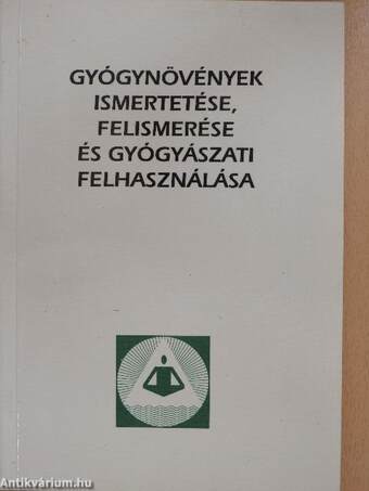 Gyógynövények ismertetése, felismerése és gyógyászati felhasználása