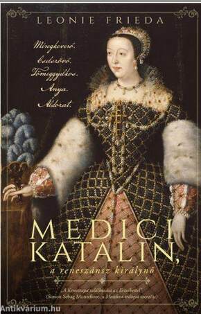 Medici Katalin, a reneszánsz királynő- Méregkeverő. Cselszövő. Tömeggyilkos. Anya. Áldozat.