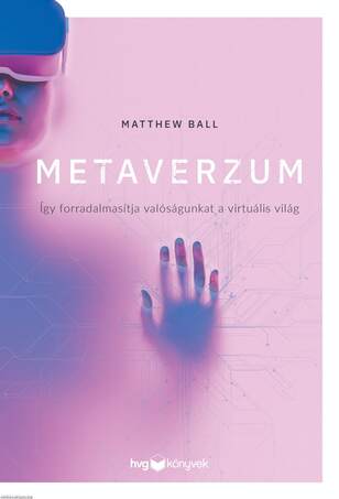 Metaverzum - Így forradalmasítja valóságunkat a virtuális világ