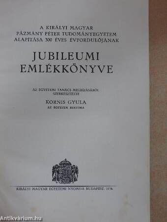 A Királyi Magyar Pázmány Péter Tudományegyetem alapítása 300 éves évfordulójának jubileumi emlékkönyve