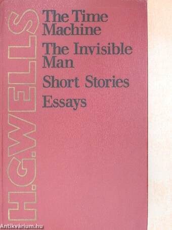 The Time Machine/The Invisible Man/Short Stories/Essays