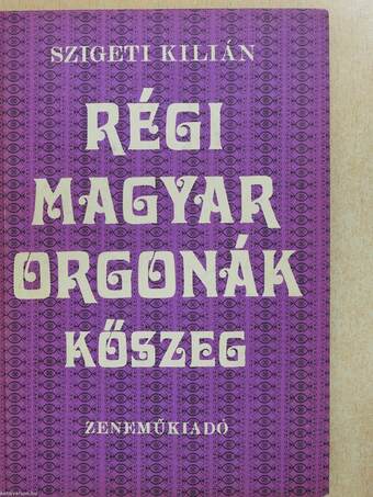 Régi magyar orgonák - Kőszeg (dedikált példány)