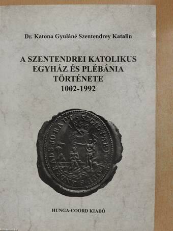 A Szentendrei Katolikus Egyház és Plébánia története 1002-1992 (dedikált példány)