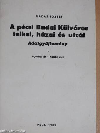 A pécsi Budai Külváros telkei, házai és utcái I. (töredék)