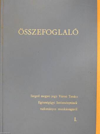 Összefoglaló Szeged Megyei Jogú Városi Tanács Egészségügyi Intézményeinek tudományos munkásságáról I. (dedikált példány)