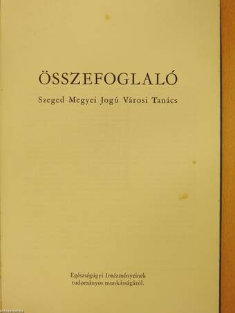 Összefoglaló Szeged Megyei Jogú Városi Tanács Egészségügyi Intézményeinek tudományos munkásságáról I. (dedikált példány)