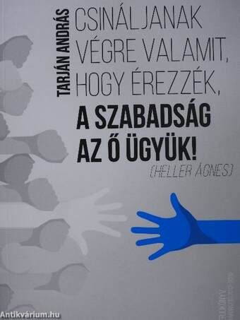 Csináljanak végre valamit, hogy érezzék, a szabadság az ő ügyük!