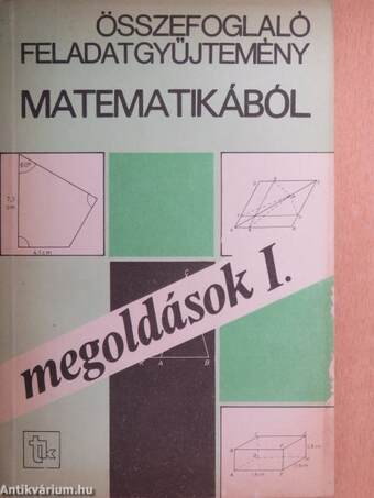 Összefoglaló feladatgyűjtemény matematikából - Megoldások I-II.