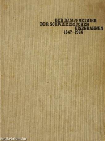 Der Dampfbetrieb der Schweizerischen Eisenbahnen 1847-1966