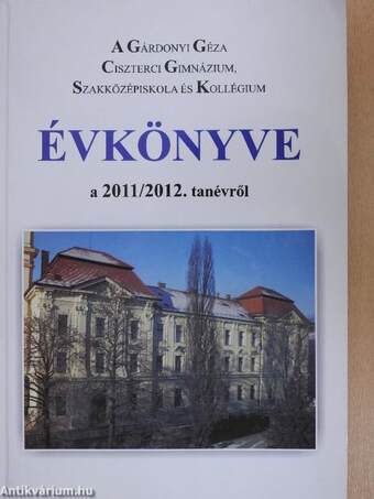 A Gárdonyi Géza Ciszterci Gimnázium, Szakközépiskola és Kollégium Évkönyve a 2011/2012. tanévről
